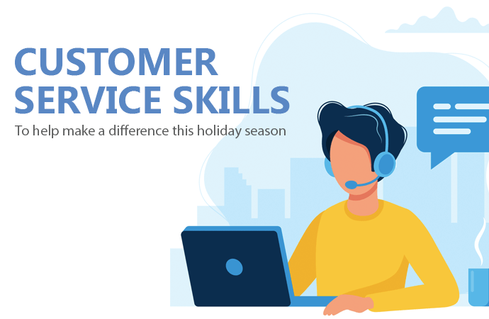 CUSTOMER SERVICE SKILLS TO HELP MAKE A DIFFERENCE THIS HOLIDAY SEASON